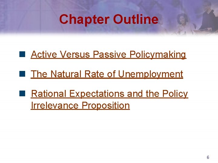 Chapter Outline n Active Versus Passive Policymaking n The Natural Rate of Unemployment n