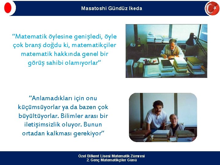 Masatoshi Gündüz Ikeda “Matematik öylesine genişledi, öyle çok branş doğdu ki, matematikçiler matematik hakkında