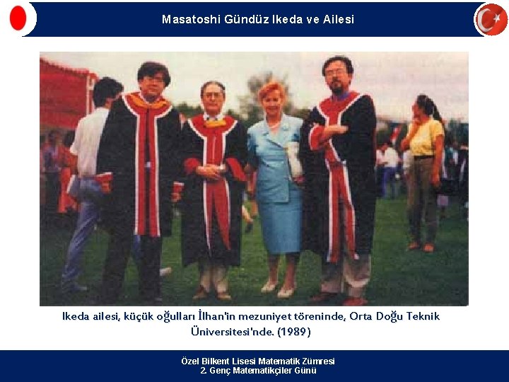 Masatoshi Gündüz Ikeda ve Ailesi Ikeda ailesi, küçük oğulları İlhan'in mezuniyet töreninde, Orta Doğu