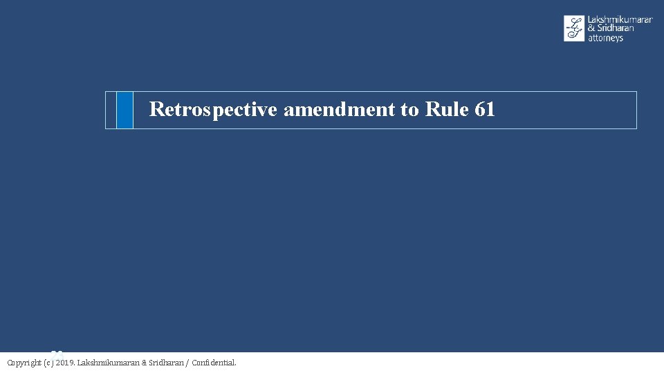 Retrospective amendment to Rule 61 23 Copyright (c) 2019. Lakshmikumaran & Sridharan / Confidential.