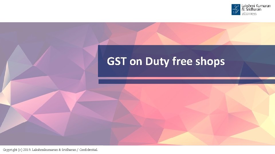 GST on Duty free shops Copyright (c) 2019. Lakshmikumaran & Sridharan / Confidential. 