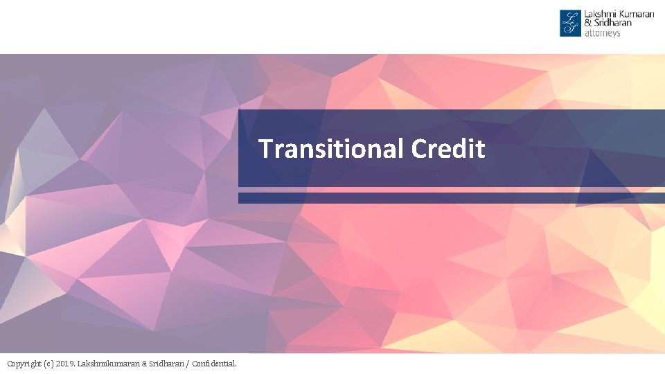 Transitional Credit Copyright (c) 2019. Lakshmikumaran & Sridharan / Confidential. 
