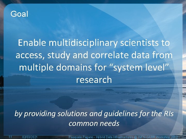 Goal Enable multidisciplinary scientists to access, study and correlate data from multiple domains for