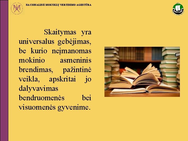 NACIONALINĖ MOKYKLŲ VERTINIMO AGENTŪRA Skaitymas yra universalus gebėjimas, be kurio neįmanomas mokinio asmeninis brendimas,