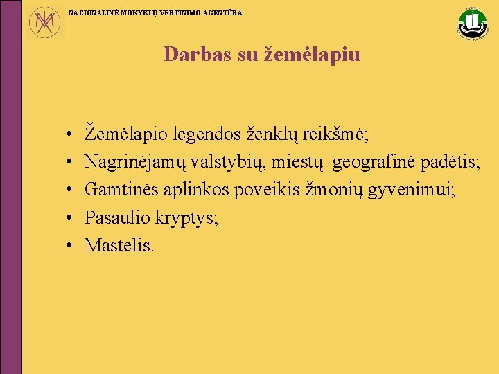 NACIONALINĖ MOKYKLŲ VERTINIMO AGENTŪRA Darbas su žemėlapiu • • • Žemėlapio legendos ženklų reikšmė;