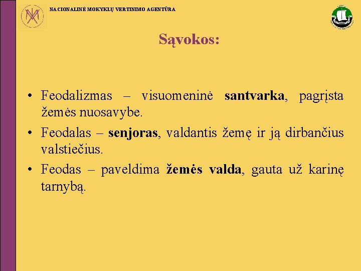 NACIONALINĖ MOKYKLŲ VERTINIMO AGENTŪRA Sąvokos: • Feodalizmas – visuomeninė santvarka, pagrįsta žemės nuosavybe. •