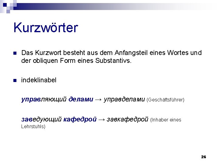 Kurzwörter n Das Kurzwort besteht aus dem Anfangsteil eines Wortes und der obliquen Form