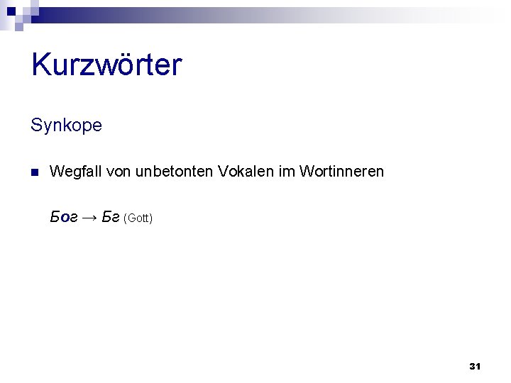 Kurzwörter Synkope n Wegfall von unbetonten Vokalen im Wortinneren Бог → Бг (Gott) 31