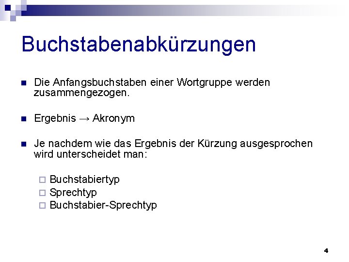 Buchstabenabkürzungen n Die Anfangsbuchstaben einer Wortgruppe werden zusammengezogen. n Ergebnis → Akronym n Je