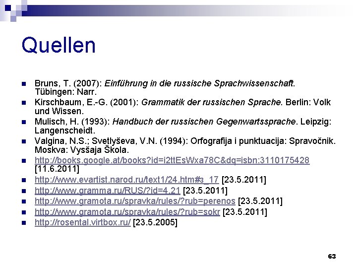 Quellen n n Bruns, T. (2007): Einführung in die russische Sprachwissenschaft. Tübingen: Narr. Kirschbaum,