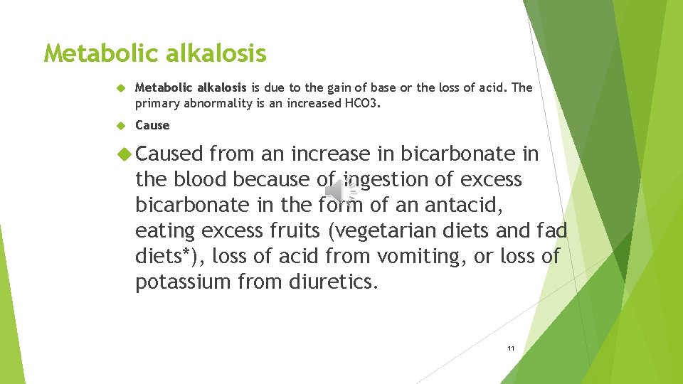 Metabolic alkalosis is due to the gain of base or the loss of acid.