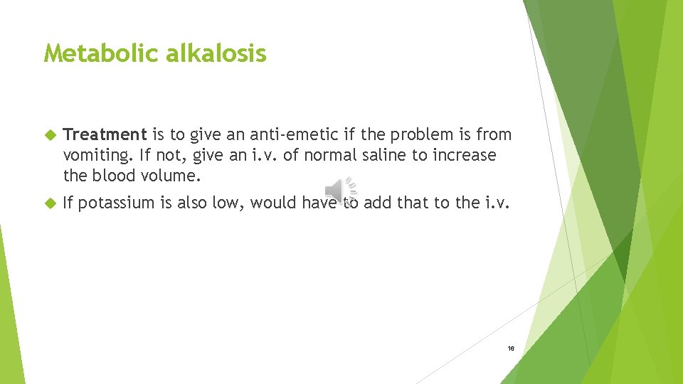 Metabolic alkalosis Treatment is to give an anti-emetic if the problem is from vomiting.