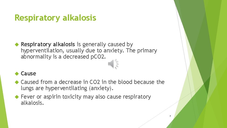 Respiratory alkalosis is generally caused by hyperventilation, usually due to anxiety. The primary abnormality