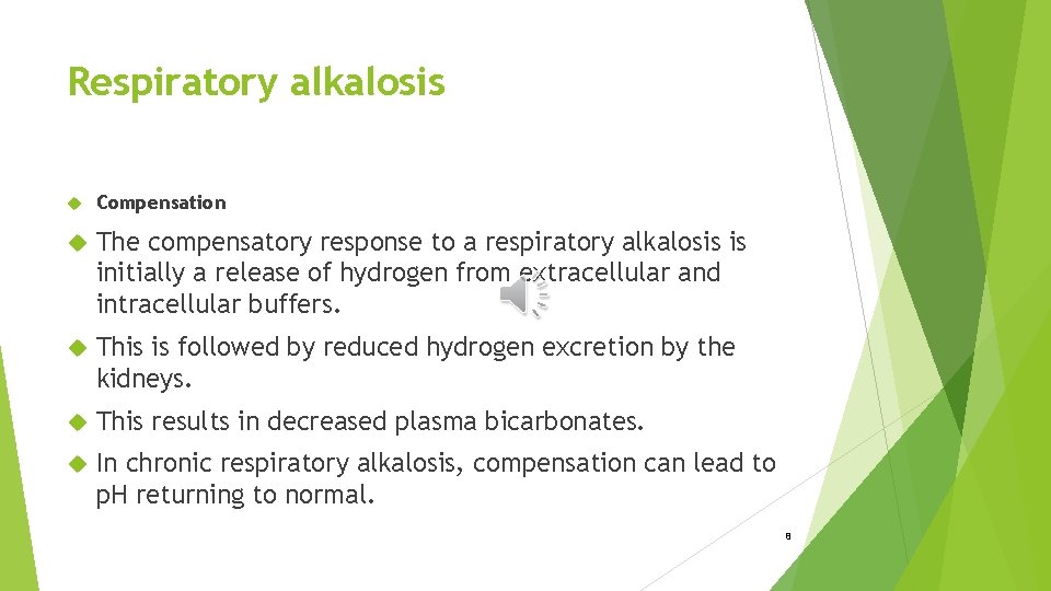 Respiratory alkalosis Compensation The compensatory response to a respiratory alkalosis is initially a release