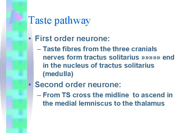 Taste pathway • First order neurone: – Taste fibres from the three cranials nerves