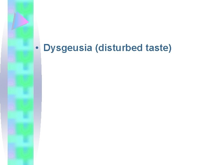  • Dysgeusia (disturbed taste) 