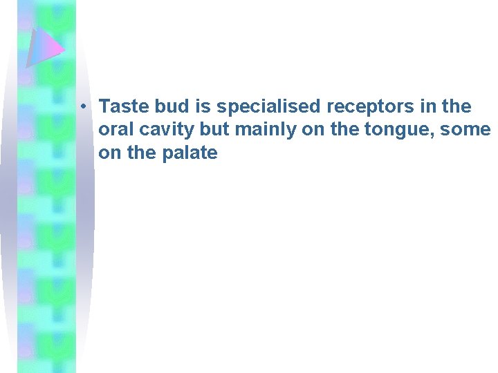  • Taste bud is specialised receptors in the oral cavity but mainly on