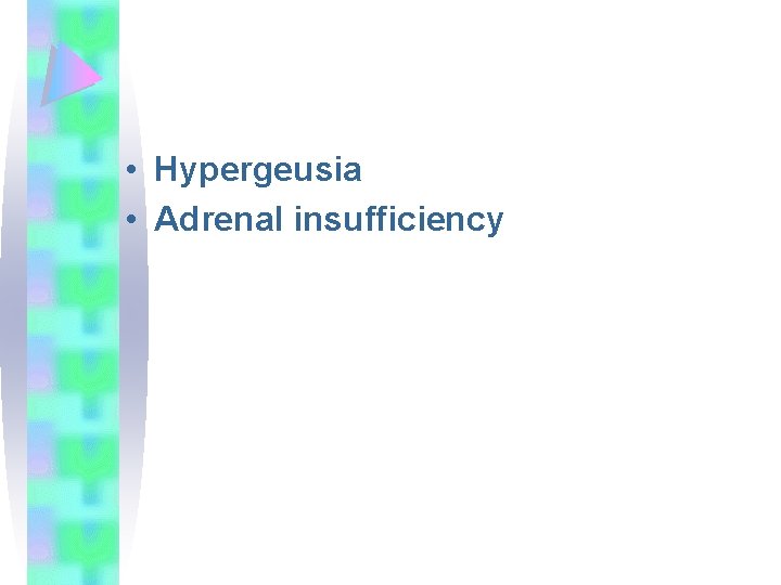  • Hypergeusia • Adrenal insufficiency 