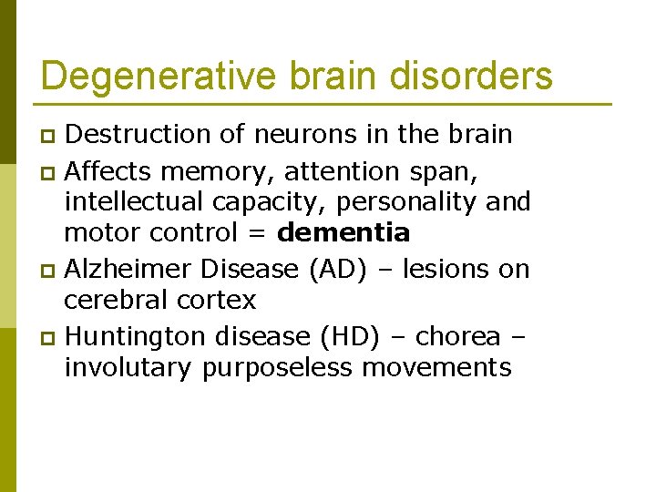 Degenerative brain disorders Destruction of neurons in the brain p Affects memory, attention span,