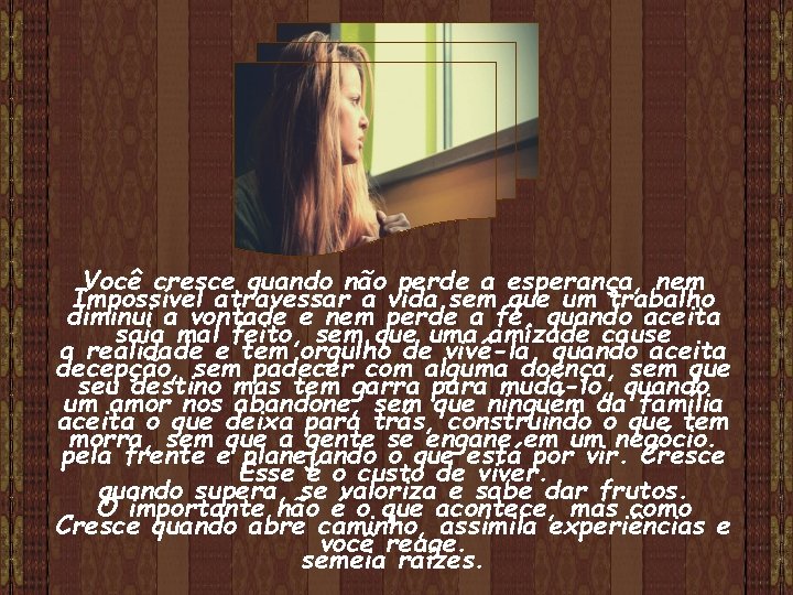 Você cresce quando não perde a esperança, nem Impossível atravessar a vida sem que