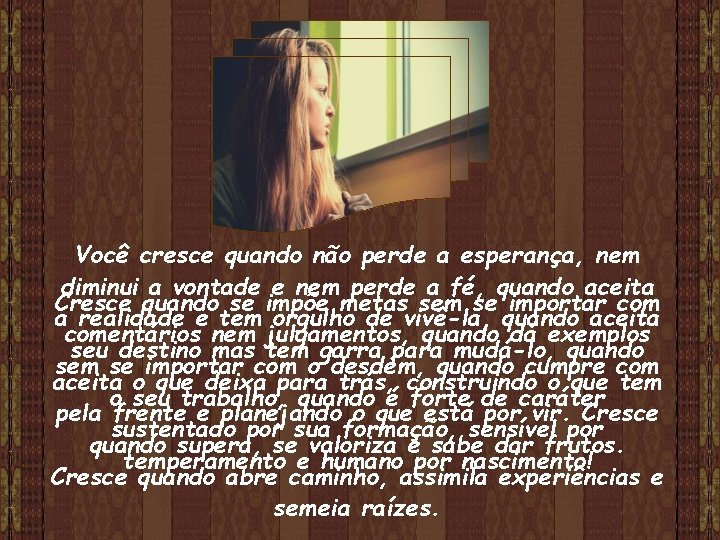 Você cresce quando não perde a esperança, nem diminui a vontade e nem perde