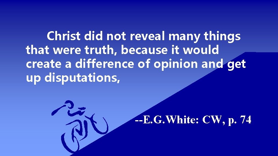 Christ did not reveal many things that were truth, because it would create a