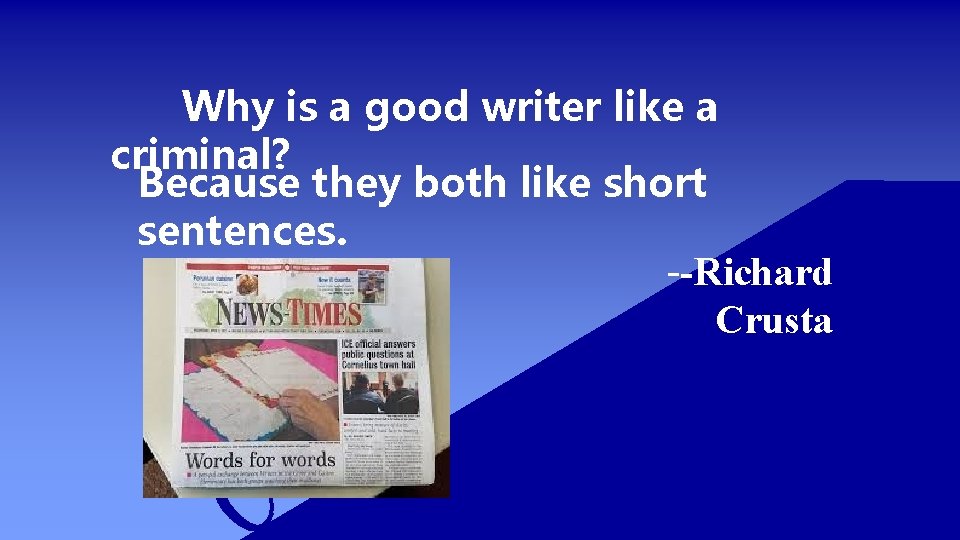 Why is a good writer like a criminal? Because they both like short sentences.