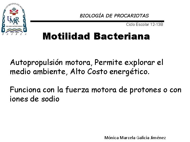 BIOLOGÍA DE PROCARIOTAS Ciclo Escolar 12 -13 B Motilidad Bacteriana Autopropulsión motora, Permite explorar