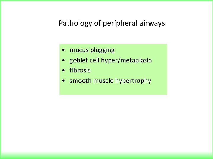 Pathology of peripheral airways • • mucus plugging goblet cell hyper/metaplasia fibrosis smooth muscle