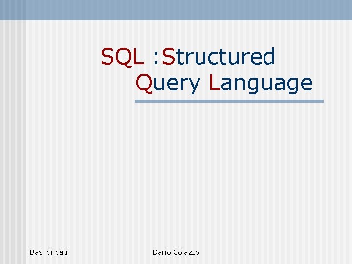 SQL : Structured Query Language Basi di dati Dario Colazzo 