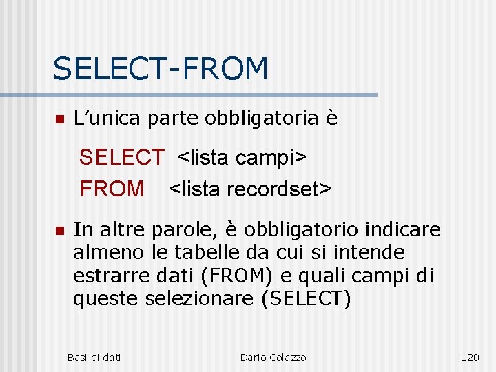 SELECT-FROM n L’unica parte obbligatoria è n SELECT <lista campi> FROM <lista recordset> altre