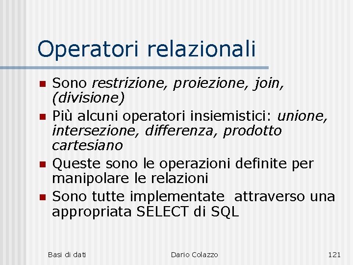 Operatori relazionali n n Sono restrizione, proiezione, join, (divisione) Più alcuni operatori insiemistici: unione,