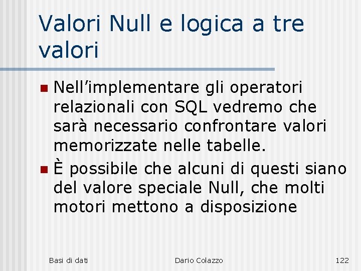 Valori Null e logica a tre valori Nell’implementare gli operatori relazionali con SQL vedremo