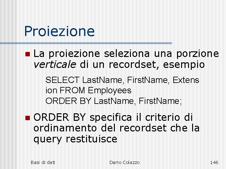 Proiezione n La proiezione seleziona una porzione verticale di un recordset, esempio SELECT Last.