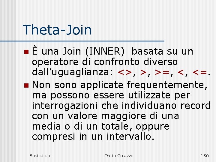 Theta-Join È una Join (INNER) basata su un operatore di confronto diverso dall’uguaglianza: <>,