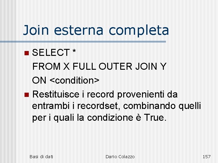 Join esterna completa SELECT * FROM X FULL OUTER JOIN Y ON <condition> n