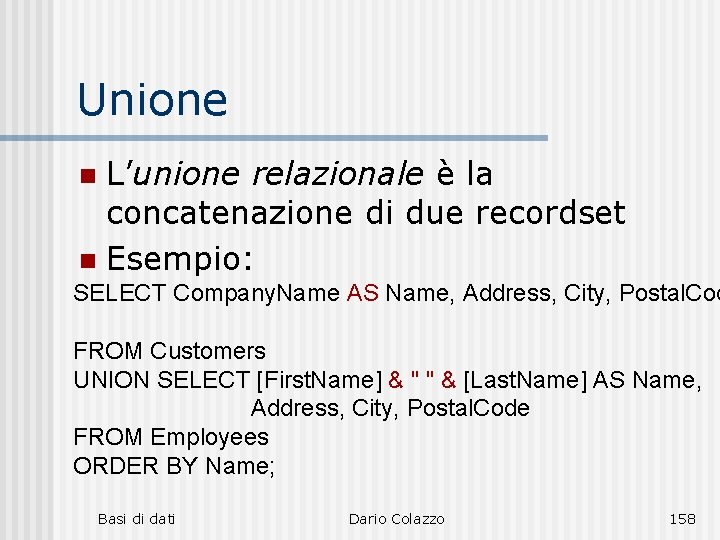 Unione L’unione relazionale è la concatenazione di due recordset n Esempio: n SELECT Company.