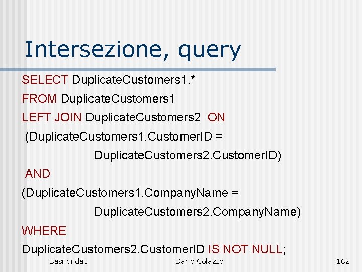 Intersezione, query SELECT Duplicate. Customers 1. * FROM Duplicate. Customers 1 LEFT JOIN Duplicate.