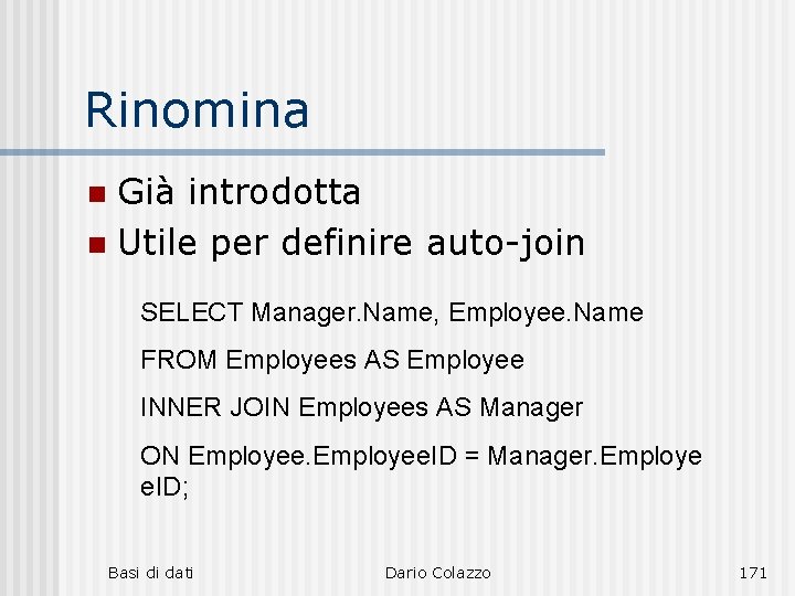 Rinomina Già introdotta n Utile per definire auto-join n SELECT Manager. Name, Employee. Name