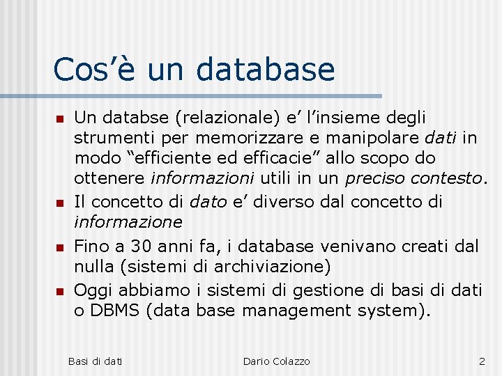 Cos’è un database n n Un databse (relazionale) e’ l’insieme degli strumenti per memorizzare