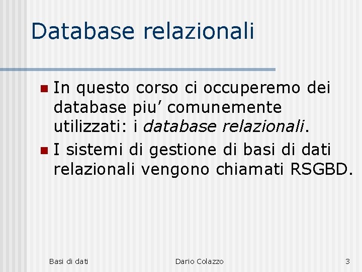 Database relazionali In questo corso ci occuperemo dei database piu’ comunemente utilizzati: i database