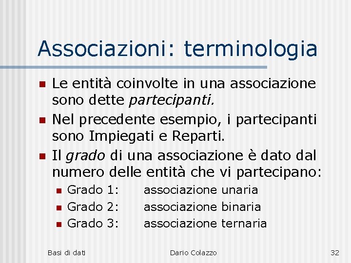 Associazioni: terminologia n n n Le entità coinvolte in una associazione sono dette partecipanti.