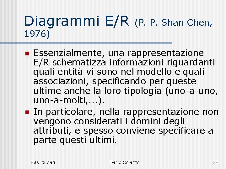 Diagrammi E/R (P. P. Shan Chen, 1976) n n Essenzialmente, una rappresentazione E/R schematizza