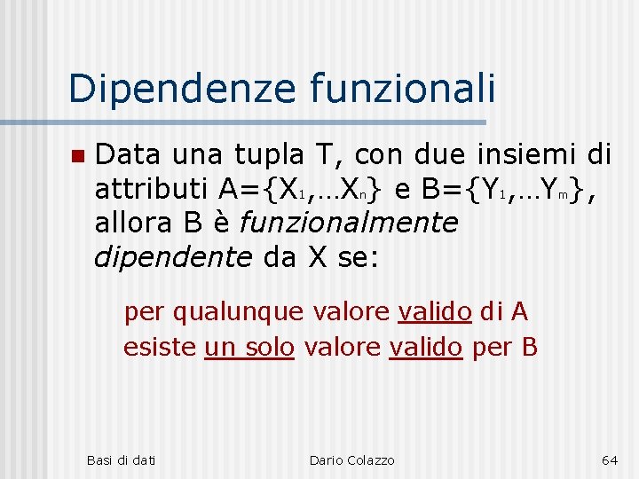 Dipendenze funzionali n Data una tupla T, con due insiemi di attributi A={X 1,