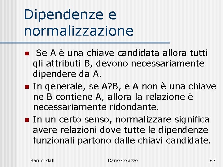 Dipendenze e normalizzazione n n n Se A è una chiave candidata allora tutti