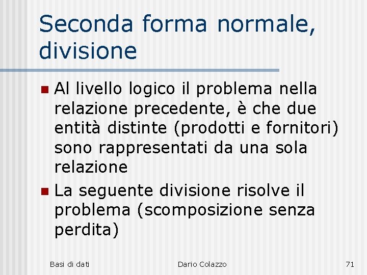 Seconda forma normale, divisione Al livello logico il problema nella relazione precedente, è che