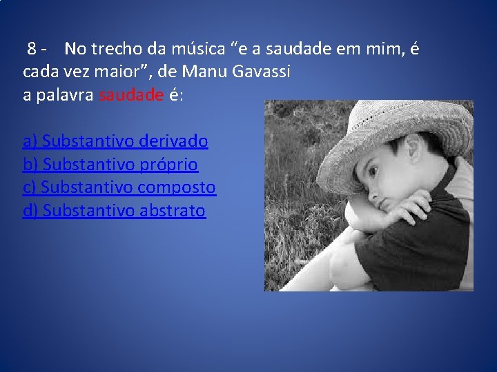 8 - No trecho da música “e a saudade em mim, é cada vez