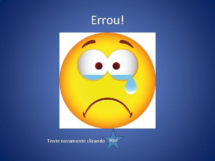 Errou! Tente novamente clicando 