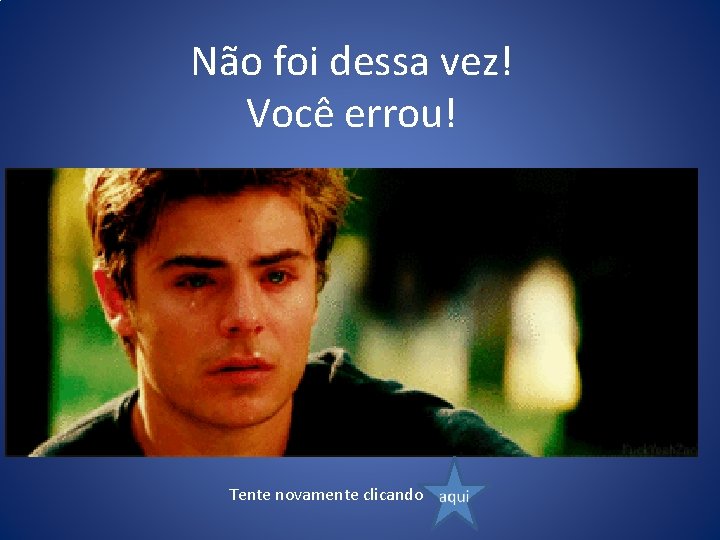 Não foi dessa vez! Você errou! Tente novamente clicando 