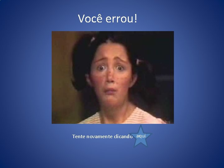 Você errou! Tente novamente clicando 